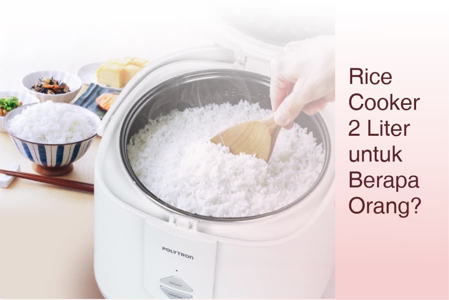 Rice Cooker 2 Liter untuk Berapa Orang? Ini Jawabannya!